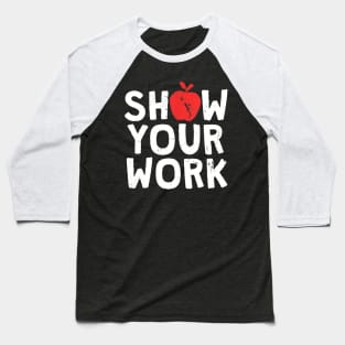 Show Your Work T-Shirt Funny Math Teacher Joke Gift Baseball T-Shirt